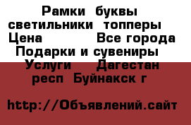 Рамки, буквы, светильники, топперы  › Цена ­ 1 000 - Все города Подарки и сувениры » Услуги   . Дагестан респ.,Буйнакск г.